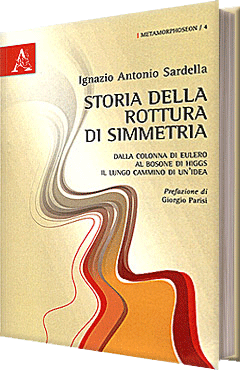 Storia della rottura di simmetria  Dalla colonna di Eulero al bosone di Higgs il lungo cammino di un'idea