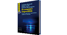 Il computer impossibile Come il calcolatore quantistico  cambierà il mondo