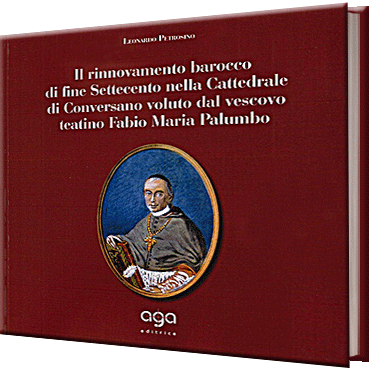 Il rinnovamento barocco di fine Settecento nella Cattedrale di Conversano voluto dal vescovo teatino Fabio Maria Palumbo